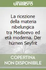 La ricezione della materia nibelungica tra Medioevo ed età moderna. Der hürnen Seyfrit Promozione Esclusiva