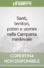Santi, territori, poteri e uomini nella Campania medievale Prezzo Scontato