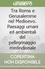 Bestseller Tra Roma e Gerusalemme nel Medioevo. Paesaggi umani ed ambientali del pellegrinaggio mediridionale