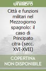 Reso Gratuito Città e funzioni militari nel Mezzogiorno spagnolo il caso di Principato citra (secc. XVI-XVII)