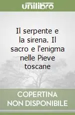 Il serpente e la sirena. Il sacro e l‘enigma nelle Pieve toscane Pagamento Sicuro