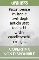 Offerta Del Giorno Ricompense militari e civili degli antichi stati tedeschi. Ordini cavallereschi, croci, medaglie, segni d‘onore, distinzioni di servizio