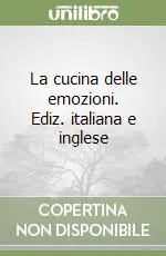 Offerta Lampo La cucina delle emozioni. Ediz. italiana e inglese