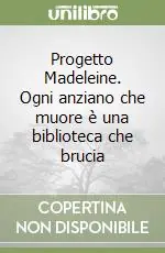 Prezzo Basso Progetto Madeleine. Ogni anziano che muore è una biblioteca che brucia