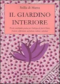 Occasione Imperdibile Il giardino interiore. Piccola enciclopedia pratica per l‘utilizzo dei fiori di Bach, fiori francesi, fiori californiani, fiori indiani, fiori alaskani