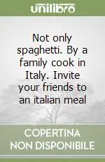 Not only spaghetti. By a family cook in Italy. Invite your friends to an italian meal Offerta