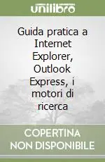 Esclusivo Guida pratica a Internet Explorer, Outlook Express, i motori di ricerca