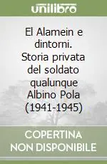 Sconto El Alamein e dintorni. Storia privata del soldato qualunque Albino Pola (1941-1945)