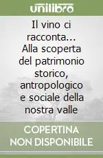 Il vino ci racconta... Alla scoperta del patrimonio storico, antropologico e sociale della nostra valle Non Perdere