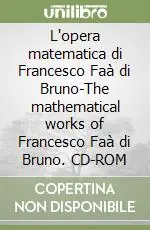 L‘opera matematica di Francesco Faà di Bruno-The mathematical works of Francesco Faà di Bruno. CD-ROM Prezzo Conveniente