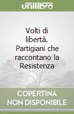 Volti di libertà. Partigiani che raccontano la Resistenza Offerta Lampo