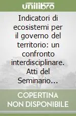 Indicatori di ecosistemi per il governo del territorio un confronto interdisciplinare. Atti del Seminario (Roma, 14 novembre 2003) Bestseller