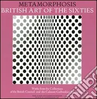Non Perdere Metamorphosis. British art of the sixties. Works from the collections of the British Council and the Calouste Gulbenkian Foundation. Catalogo della mostra (Andros)