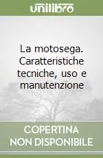 Compra Online La motosega. Caratteristiche tecniche, uso e manutenzione