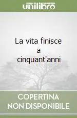 Acquista Ora La vita finisce a cinquant‘anni