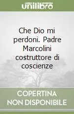 Direttamente Dal Produttore Che Dio mi perdoni. Padre Marcolini costruttore di coscienze