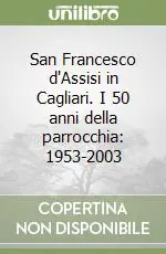 San Francesco d‘Assisi in Cagliari. I 50 anni della parrocchia 1953-2003 Miglior Prezzo