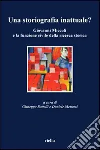 Offerta Una storiografia inattuale? Giovanni Miccoli e la funzione civile della ricerca storica