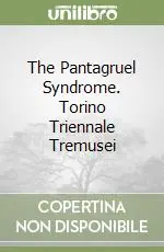 Novità The Pantagruel Syndrome. Torino Triennale Tremusei