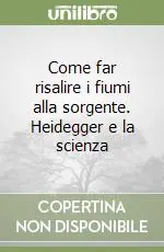 Compra Oggi Stesso Come far risalire i fiumi alla sorgente. Heidegger e la scienza