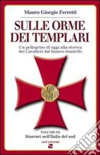 Spedito Oggi Sulle orme dei templari. Un pellegrino di oggi alla ricerca dei Cavalieri dal bianco mantello. Vol. 3 Sei itinerari nell‘Italia del Sud