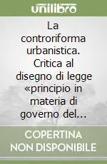 Prezzo Conveniente La controriforma urbanistica. Critica al disegno di legge «principio in materia di governo del territorio»
