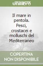 Il mare in pentola. Pesci, crostacei e molluschi del Mediterraneo Non Perdere