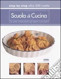 Offerta Scuola di cucina. Step by step oltre 500 ricette. Una guida indispensabile per esperti e principianti