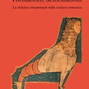 Formazioni, deformazioni. La stilistica ornamentale nella scultura romanica Compra Online