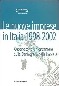 Le nuove imprese in Italia. 1998-2002. Osservatorio Unioncamere sulla demografia delle imprese Promo Stagionale