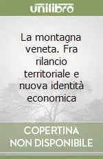 La montagna veneta. Fra rilancio territoriale e nuova identità economica Ultime Pezzi