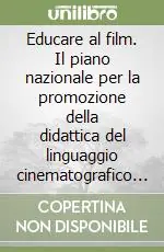 Educare al film. Il piano nazionale per la promozione della didattica del linguaggio cinematografico e audiovisivo nella scuola. Con CD-ROM Spedito Oggi