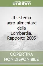 Il sistema agro-alimentare della Lombardia. Rapporto 2005 Soddisfatti O Rimborsati
