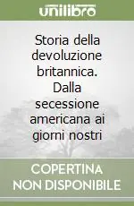 Storia della devoluzione britannica. Dalla secessione americana ai giorni nostri Prezzo Ridotto