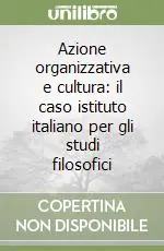 Azione organizzativa e cultura il caso istituto italiano per gli studi filosofici Saldi