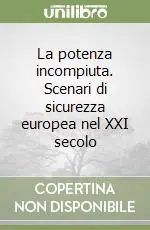 Ordina Subito La potenza incompiuta. Scenari di sicurezza europea nel XXI secolo