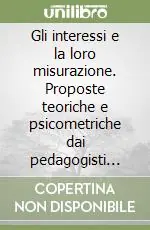 Gli interessi e la loro misurazione. Proposte teoriche e psicometriche dai pedagogisti del Settecento ai giorni nostri Non Perdere