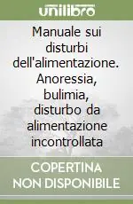 Nuovo Arrivo Manuale sui disturbi dell‘alimentazione. Anoressia, bulimia, disturbo da alimentazione incontrollata