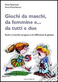 Giochi da maschi, da femmine e... da tutti e due. Studi e ricerche sul gioco e le differenze di genere Subito Disponibile