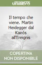 Il tempo che viene. Martin Heidegger dal Kairós all‘Ereignis Super Prezzo
