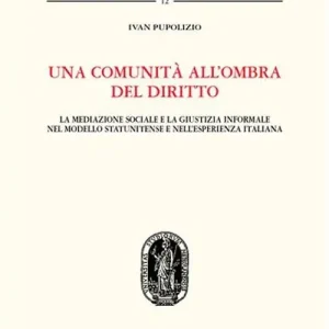 Una comunità all‘ombra del diritto. La mediazione sociale e la giustizia informale nel modello statunitense e nell‘esperienza italiana Occasione