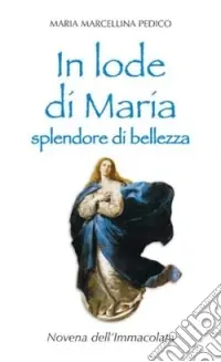 Consegna Rapida In lode di Maria splendore di bellezza. Novena dell‘Immacolata