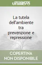 La tutela dell‘ambiente tra prevenzione e repressione Offerta
