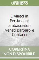 I viaggi in Persia degli ambasciatori veneti Barbaro e Contarini Ultime Pezzi