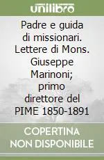 Padre e guida di missionari. Lettere di Mons. Giuseppe Marinoni; primo direttore del PIME 1850-1891 Prezzo Scontato
