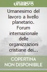 Umanesimo del lavoro a livello planetario. Forum internazionale delle organizzazioni cristiane dei lavoratori Spedizione Espresso