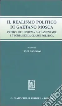 Occasione Imperdibile Il realismo politico di Gaetano Mosca. Critica del sistema parlamentare e teoria della classe politica