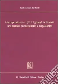 Giurisprudenza e «référé législatif» in Francia nel periodo rivoluzionario e napoleonico Ultimissimo Modello