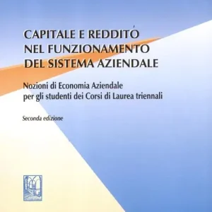 Must-Have Capitale e reddito nel funzionamento del sistema aziendale. Nozioni di economia aziendale per gli studenti dei corsi di laurea triennali