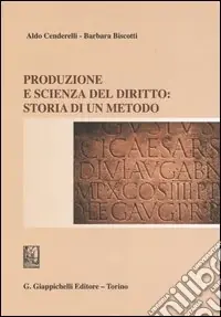 Produzione e scienza del diritto storia di un metodo Bestseller